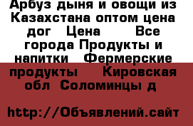 Арбуз,дыня и овощи из Казахстана оптом цена дог › Цена ­ 1 - Все города Продукты и напитки » Фермерские продукты   . Кировская обл.,Соломинцы д.